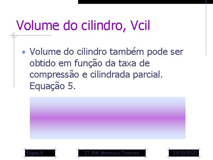 Volume do cilindro, Vcil • Volume do cilindro também pode ser obtido em função