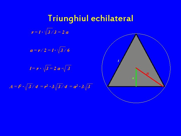 Triunghiul echilateral r=l· 3/3=2 a a=r/2=l· 3/6 l l=r· 3=2 a· 3 R a