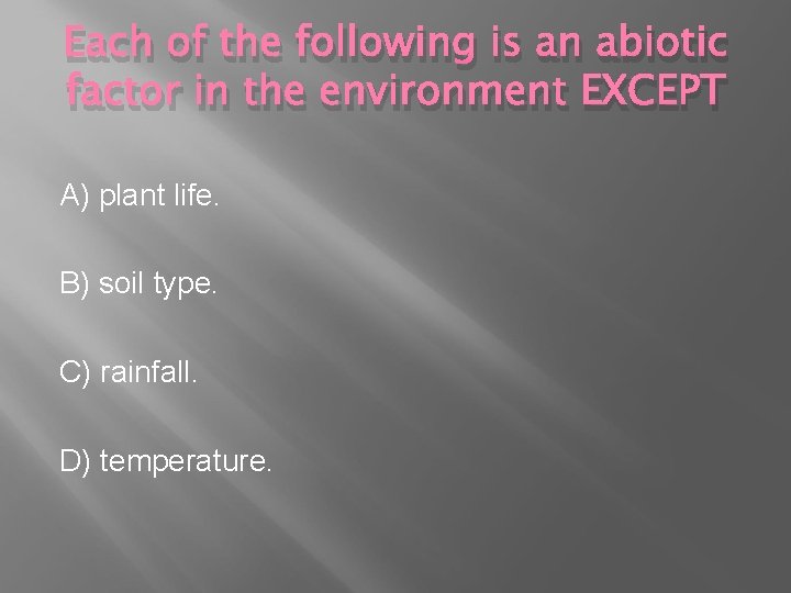 Each of the following is an abiotic factor in the environment EXCEPT A) plant