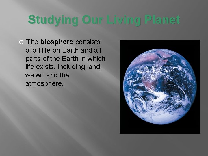 Studying Our Living Planet The biosphere consists of all life on Earth and all