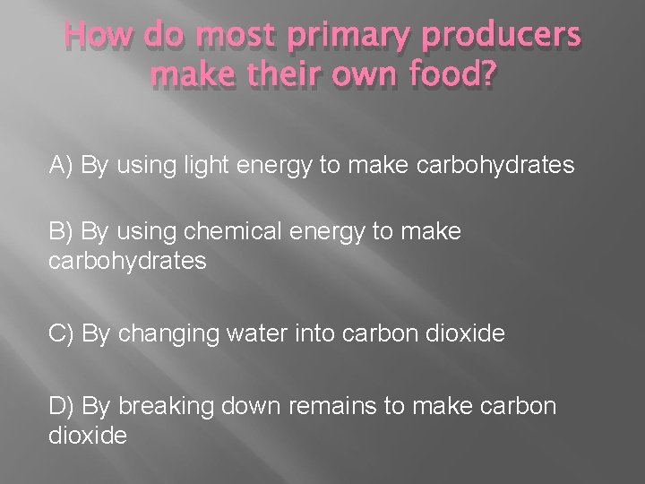 How do most primary producers make their own food? A) By using light energy