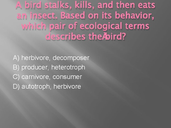 A bird stalks, kills, and then eats an insect. Based on its behavior, which