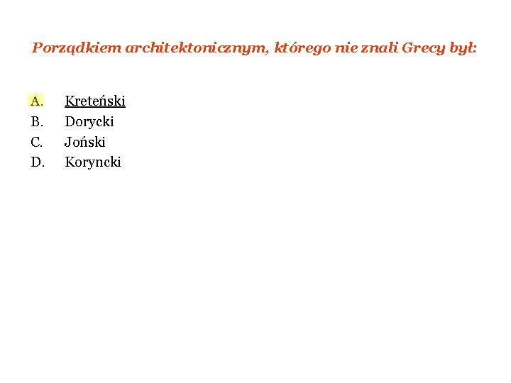 Porządkiem architektonicznym, którego nie znali Grecy był: A. B. C. D. Kreteński Dorycki Joński Porządkiem architektonicznym, którego nie znali Grecy był: A. B. C. D. Kreteński Dorycki Joński