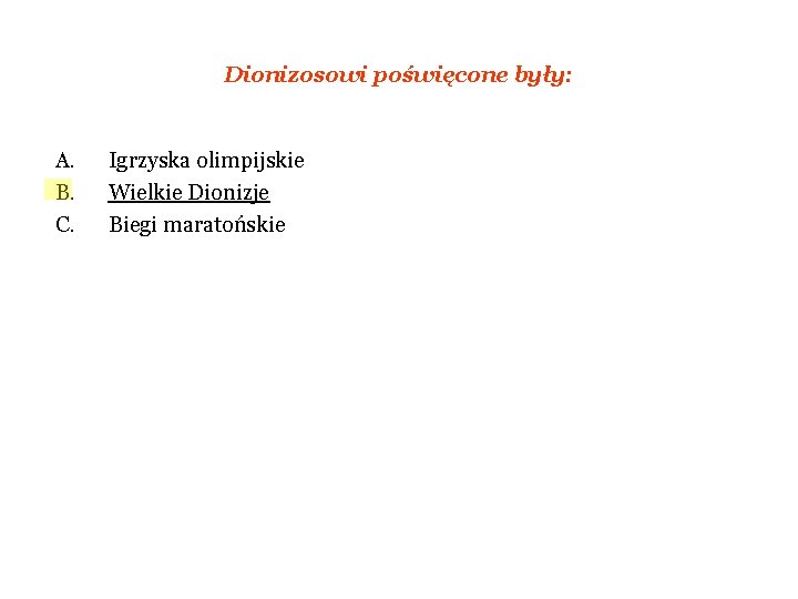 Dionizosowi poświęcone były: A. B. C. Igrzyska olimpijskie Wielkie Dionizje Biegi maratońskie Dionizosowi poświęcone były: A. B. C. Igrzyska olimpijskie Wielkie Dionizje Biegi maratońskie