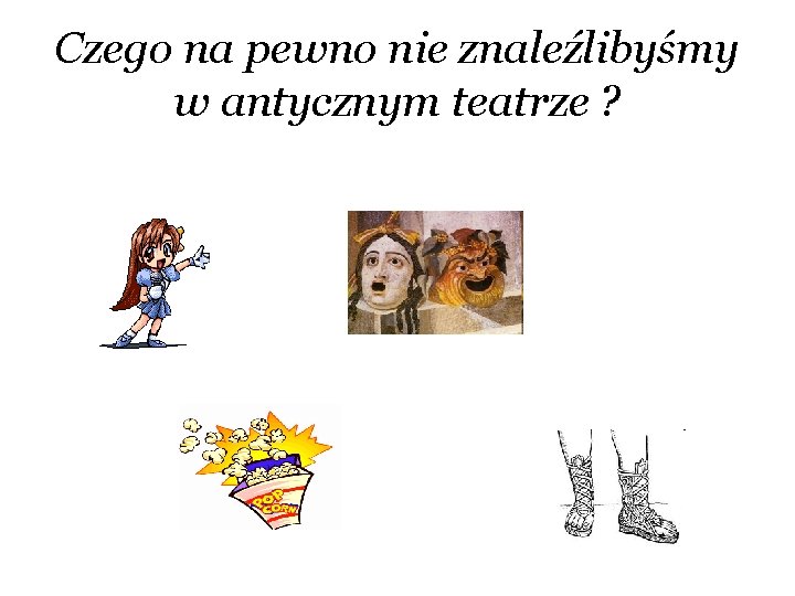 Czego na pewno nie znaleźlibyśmy w antycznym teatrze ? 