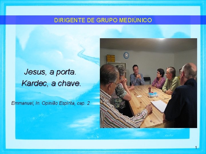 DIRIGENTE DE GRUPO MEDIÚNICO Jesus, a porta. Kardec, a chave. Emmanuel, In. Opinião Espírita,