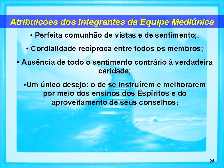 Atribuições dos Integrantes da Equipe Mediúnica • Perfeita comunhão de vistas e de sentimento;