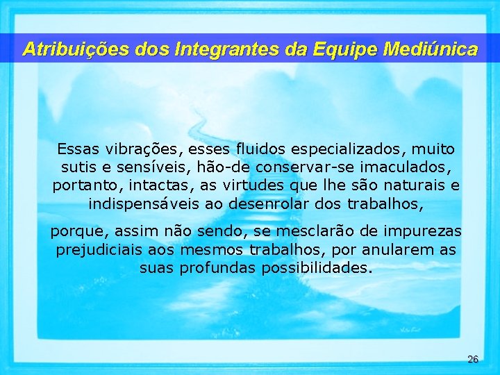 Atribuições dos Integrantes da Equipe Mediúnica Essas vibrações, esses fluidos especializados, muito sutis e