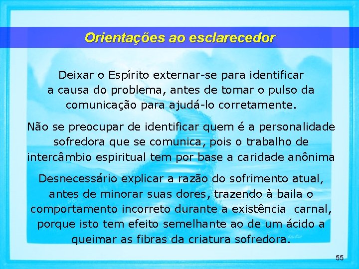 Orientações ao esclarecedor Deixar o Espírito externar-se para identificar a causa do problema, antes