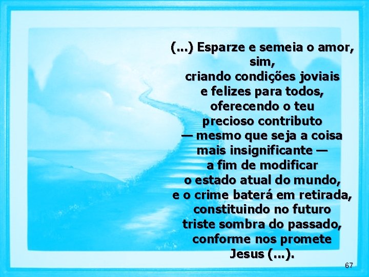 (. . . ) Esparze e semeia o amor, sim, criando condições joviais e