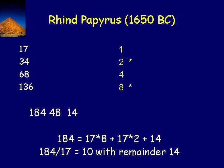 Rhind Papyrus (1650 BC) 17 34 68 136 1 2 * 4 8 *