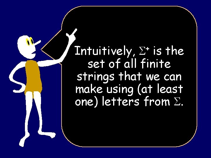Intuitively, + is the set of all finite strings that we can make using