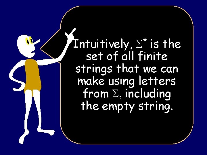 Intuitively, * is the set of all finite strings that we can make using