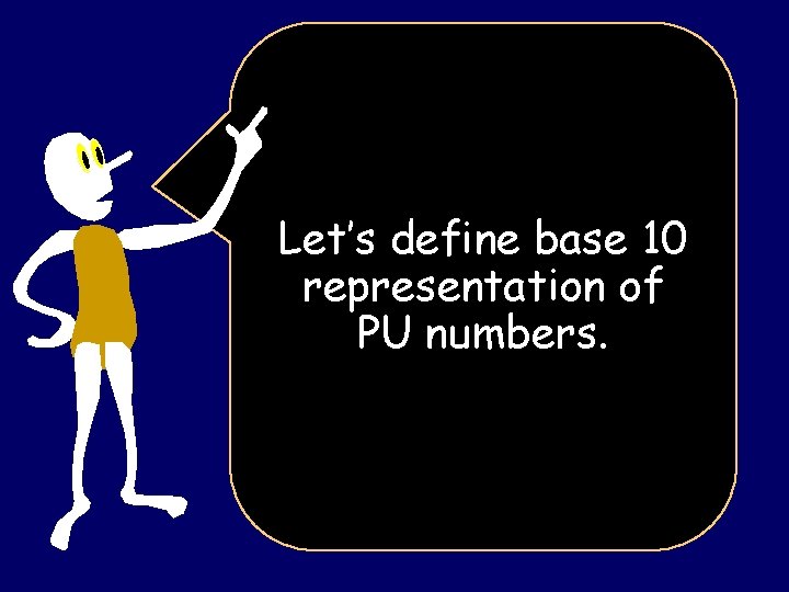 Let’s define base 10 representation of PU numbers. 