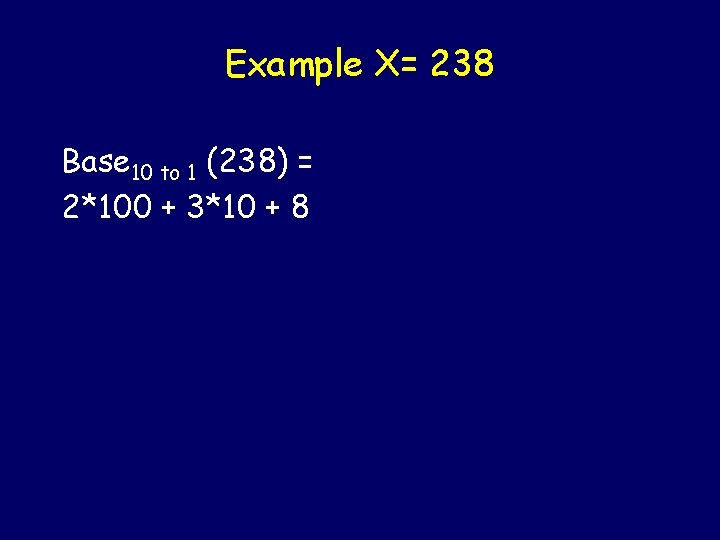 Example X= 238 Base 10 to 1 (238) = 2*100 + 3*10 + 8