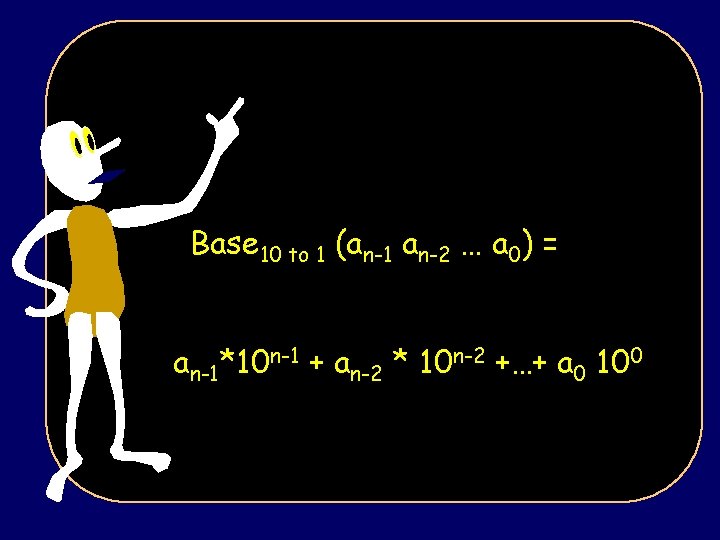 Base 10 to 1 (an-1 an-2 … a 0) = an-1*10 n-1 + an-2