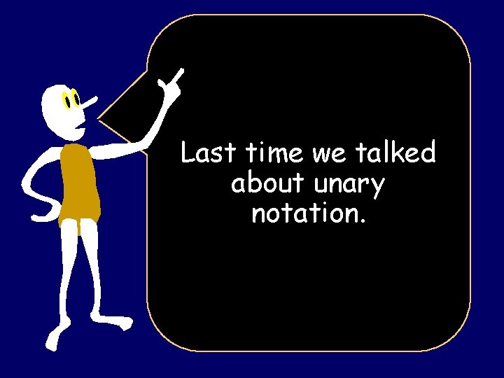 Last time we talked about unary notation. 