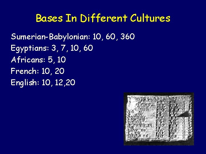 Bases In Different Cultures Sumerian-Babylonian: 10, 60, 360 Egyptians: 3, 7, 10, 60 Africans: