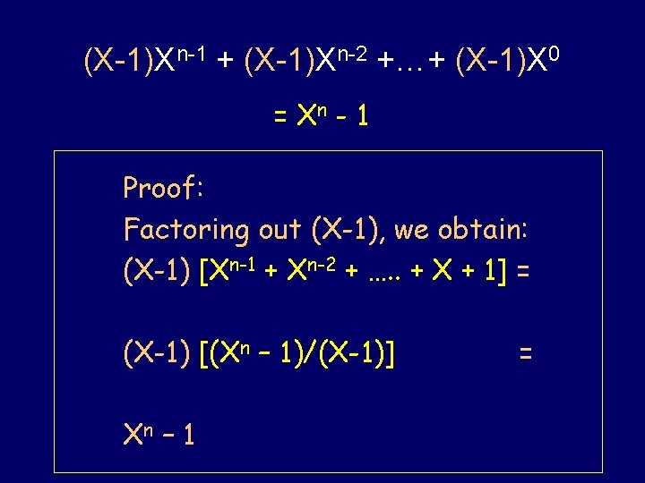 (X-1)Xn-1 + (X-1)Xn-2 +…+ (X-1)X 0 = Xn - 1 Proof: Factoring out (X-1),