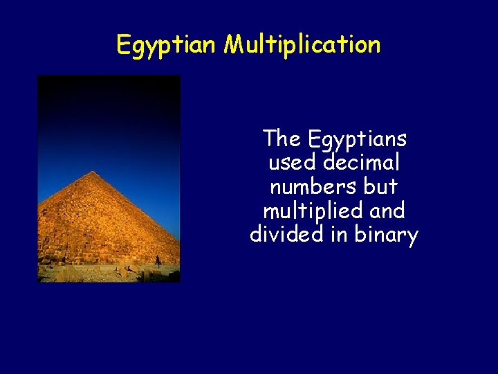 Egyptian Multiplication The Egyptians used decimal numbers but multiplied and divided in binary 