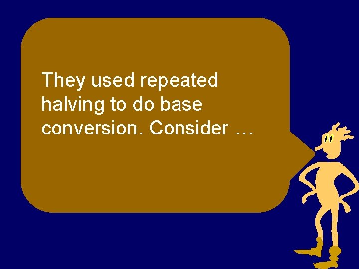 They used repeated halving to do base conversion. Consider … 