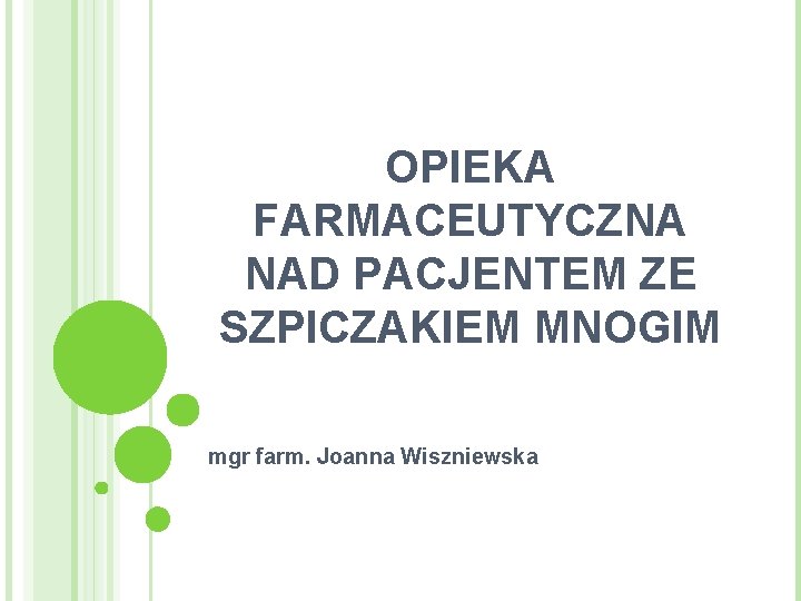 OPIEKA FARMACEUTYCZNA NAD PACJENTEM ZE SZPICZAKIEM MNOGIM mgr farm. Joanna Wiszniewska 