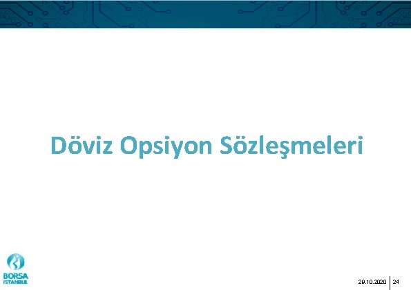 Döviz Opsiyon Sözleşmeleri 29. 10. 2020 24 