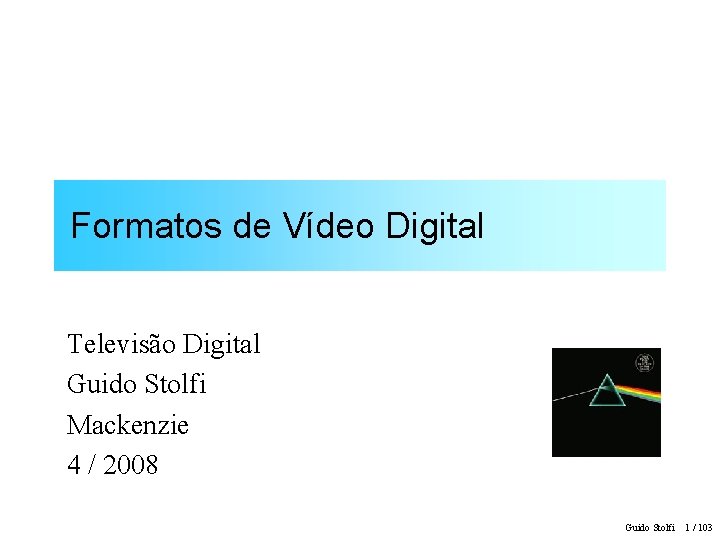 Formatos de Vídeo Digital Televisão Digital Guido Stolfi Mackenzie 4 / 2008 Guido Stolfi