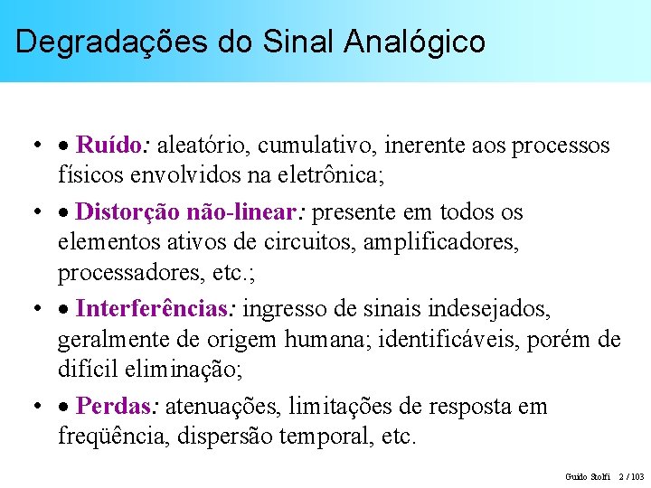 Degradações do Sinal Analógico • · Ruído: aleatório, cumulativo, inerente aos processos físicos envolvidos