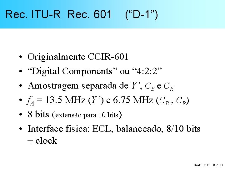 Rec. ITU-R Rec. 601 • • • (“D-1”) Originalmente CCIR-601 “Digital Components” ou “