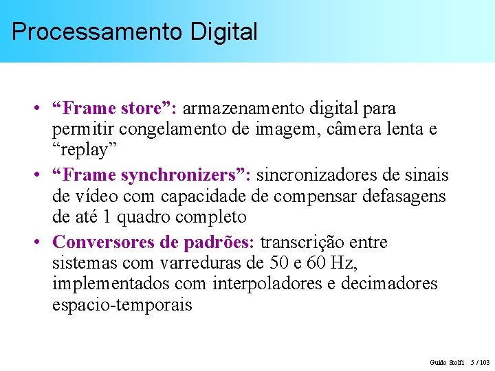 Processamento Digital • “Frame store”: armazenamento digital para permitir congelamento de imagem, câmera lenta