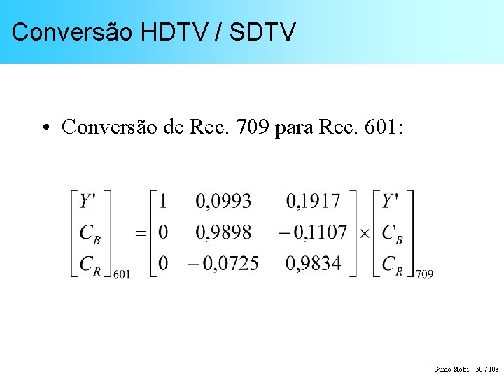 Conversão HDTV / SDTV • Conversão de Rec. 709 para Rec. 601: Guido Stolfi