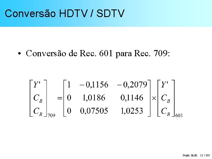 Conversão HDTV / SDTV • Conversão de Rec. 601 para Rec. 709: Guido Stolfi