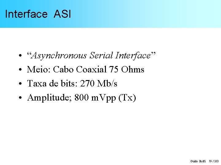 Interface ASI • • “Asynchronous Serial Interface” Meio: Cabo Coaxial 75 Ohms Taxa de