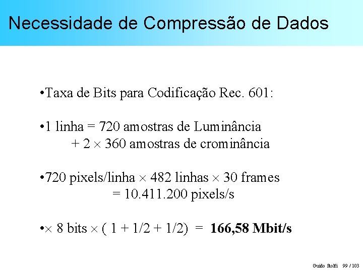 Necessidade de Compressão de Dados • Taxa de Bits para Codificação Rec. 601: •