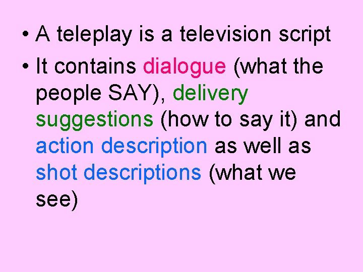  • A teleplay is a television script • It contains dialogue (what the