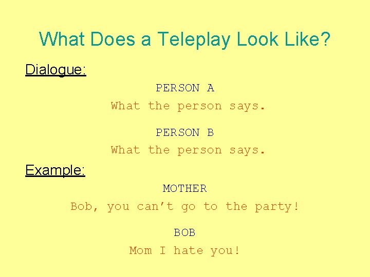 What Does a Teleplay Look Like? Dialogue: PERSON A What the person says. PERSON