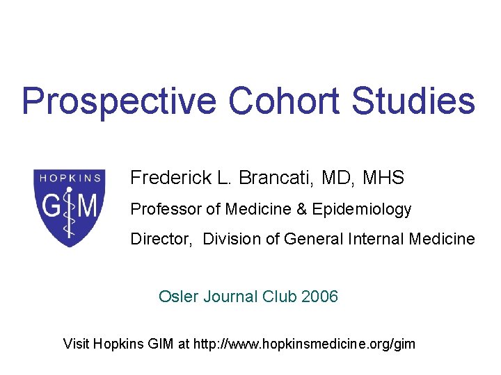 Prospective Cohort Studies Frederick L. Brancati, MD, MHS Professor of Medicine & Epidemiology Director,