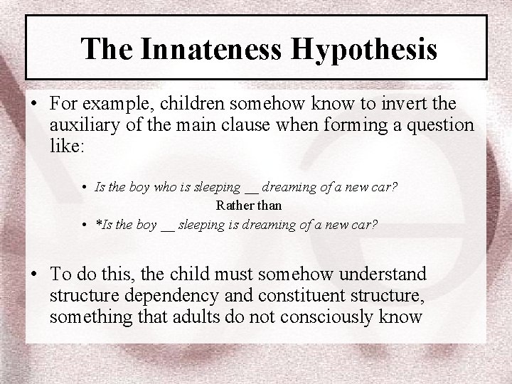 The Innateness Hypothesis • For example, children somehow know to invert the auxiliary of