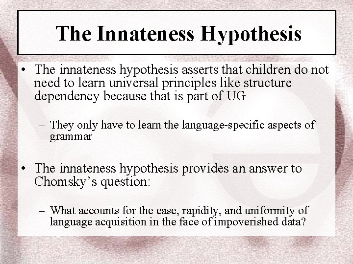 The Innateness Hypothesis • The innateness hypothesis asserts that children do not need to