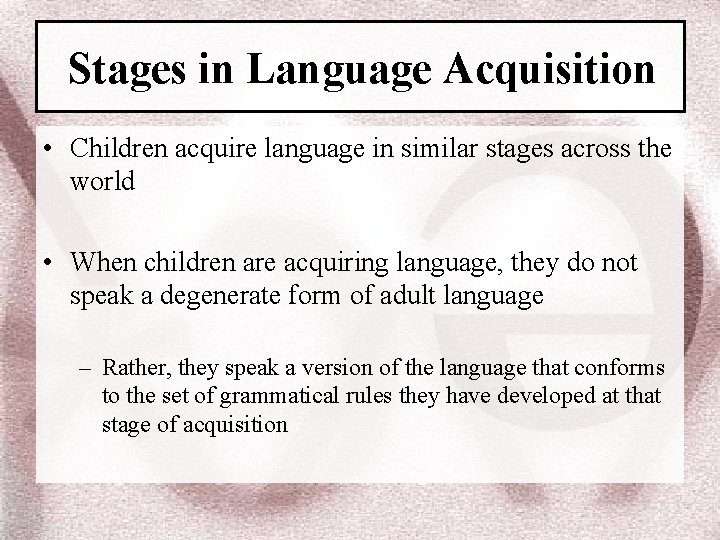 Stages in Language Acquisition • Children acquire language in similar stages across the world