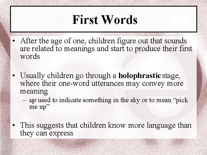 First Words • After the age of one, children figure out that sounds are