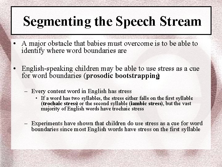 Segmenting the Speech Stream • A major obstacle that babies must overcome is to