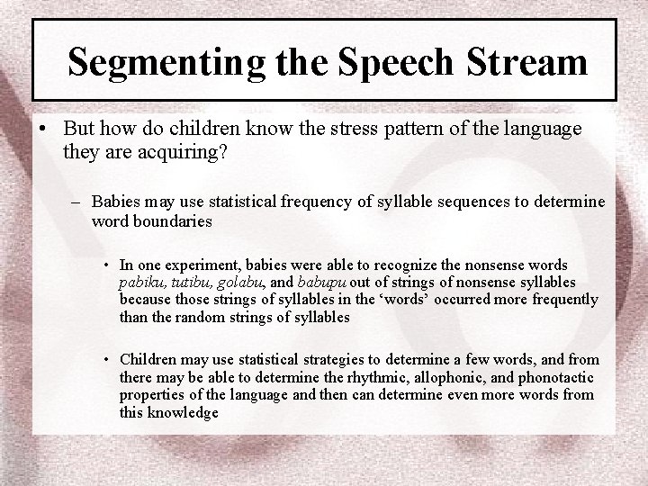 Segmenting the Speech Stream • But how do children know the stress pattern of
