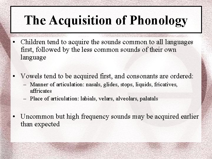 The Acquisition of Phonology • Children tend to acquire the sounds common to all