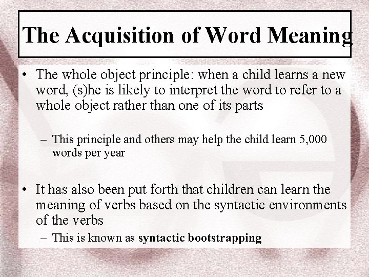 The Acquisition of Word Meaning • The whole object principle: when a child learns