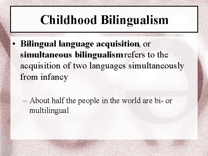 Childhood Bilingualism • Bilingual language acquisition, or simultaneous bilingualism refers to the acquisition of