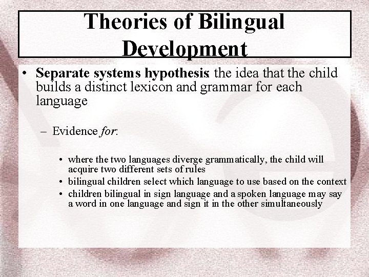 Theories of Bilingual Development • Separate systems hypothesis: the idea that the child builds