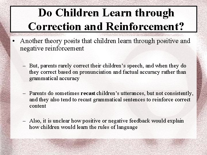 Do Children Learn through Correction and Reinforcement? • Another theory posits that children learn