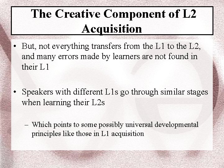 The Creative Component of L 2 Acquisition • But, not everything transfers from the